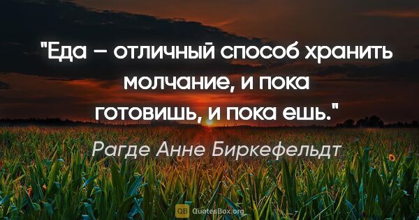 Рагде Анне Биркефельдт цитата: "Еда – отличный способ хранить молчание, и пока готовишь, и..."