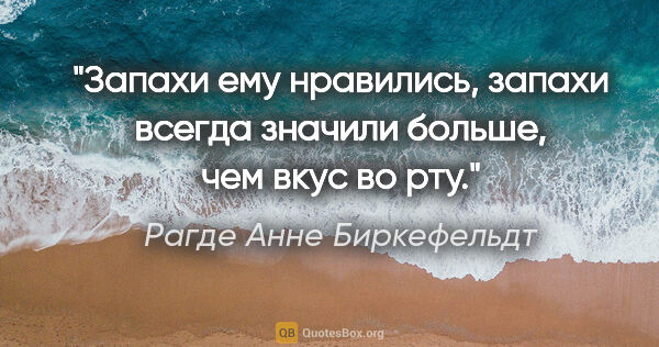 Рагде Анне Биркефельдт цитата: "Запахи ему нравились, запахи всегда значили больше, чем вкус..."