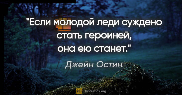 Джейн Остин цитата: "Если молодой леди суждено стать героиней, она ею станет."