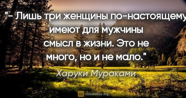 Харуки Мураками цитата: "- Лишь три женщины по-настоящему имеют для мужчины смысл в..."