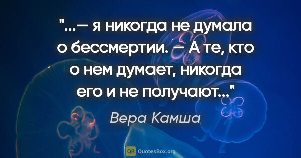 Вера Камша цитата: "— я никогда не думала о бессмертии.

— А те, кто о нем думает,..."