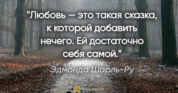 Эдмонда Шарль-Ру цитата: "Любовь — это такая сказка, к которой добавить нечего. Ей..."