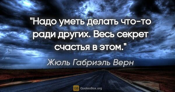 Жюль Габриэль Верн цитата: "Надо уметь делать что-то ради других. Весь секрет счастья в этом."