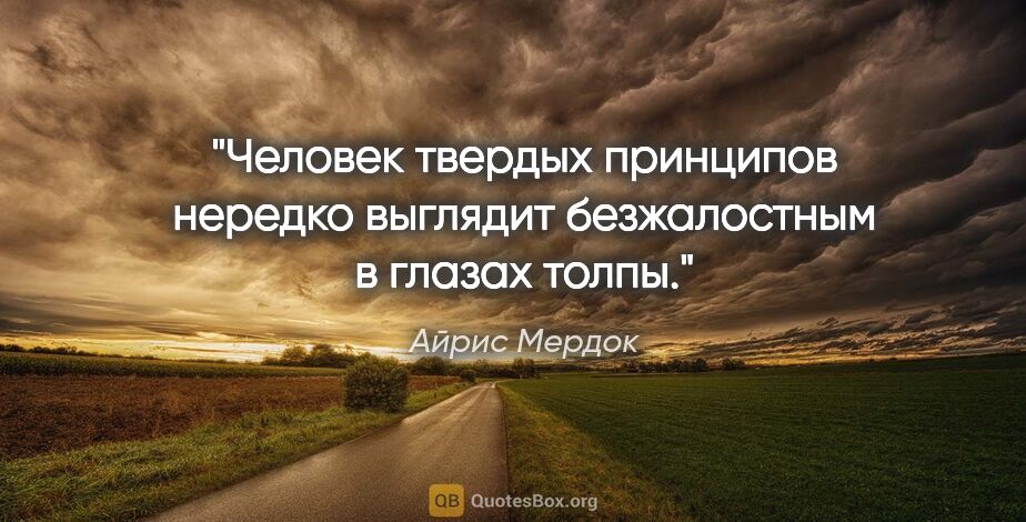 Айрис Мердок цитата: "Человек твердых принципов нередко выглядит безжалостным в..."