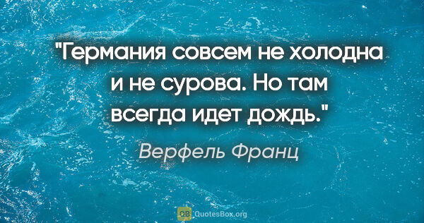 Верфель Франц цитата: "Германия совсем не холодна и не сурова. Но там всегда идет дождь."