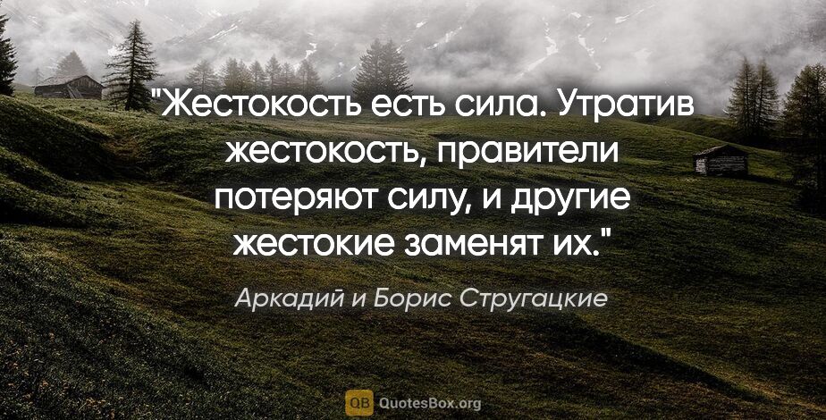 Аркадий и Борис Стругацкие цитата: "Жестокость есть сила. Утратив жестокость, правители потеряют..."