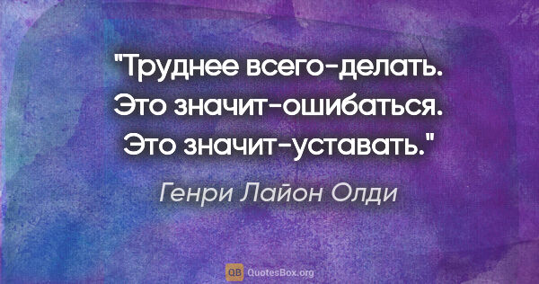 Генри Лайон Олди цитата: "Труднее всего-делать.

Это значит-ошибаться. Это значит-уставать."