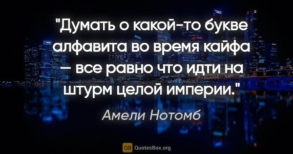 Амели Нотомб цитата: "Думать о какой-то букве алфавита во время кайфа — все равно..."