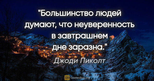 Джоди Пиколт цитата: "Большинство людей думают, что неуверенность в завтрашнем дне..."