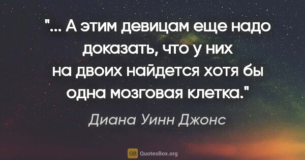 Диана Уинн Джонс цитата: " А этим девицам еще надо доказать, что у них на двоих найдется..."