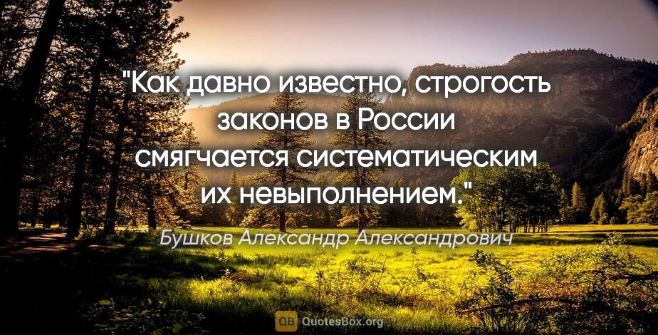 Бушков Александр Александрович цитата: "Как давно известно, строгость законов в России смягчается..."