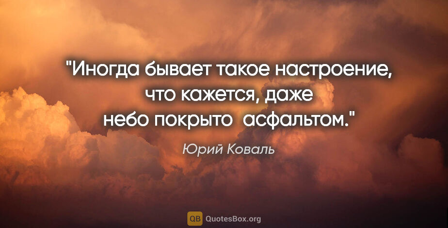 Юрий Коваль цитата: "Иногда бывает такое настроение, что кажется, даже небо покрыто..."