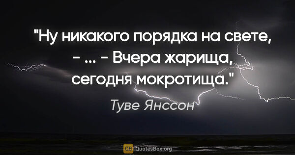 Туве Янссон цитата: "Ну никакого порядка на свете, - ... - Вчера жарища, сегодня..."