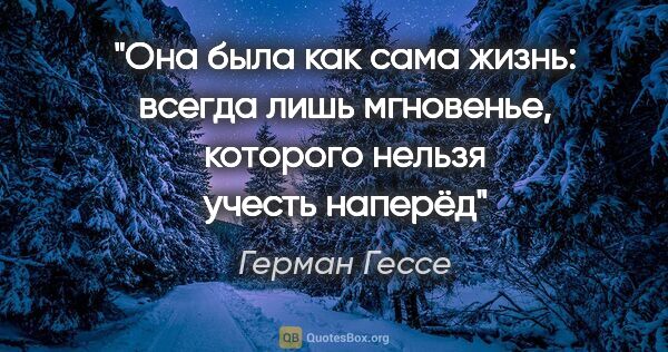 Герман Гессе цитата: "Она была как сама жизнь: всегда лишь мгновенье, которого..."