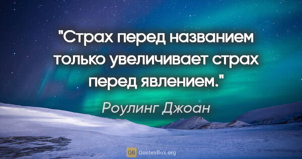 Роулинг Джоан цитата: "Страх перед названием только увеличивает страх перед явлением."