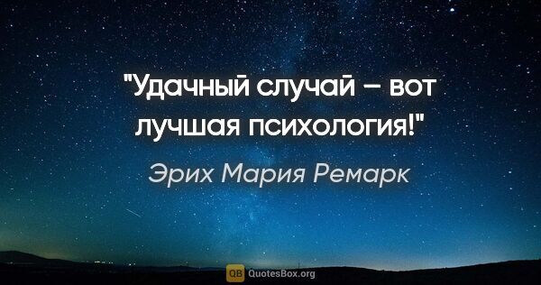 Эрих Мария Ремарк цитата: "Удачный случай – вот лучшая психология!"