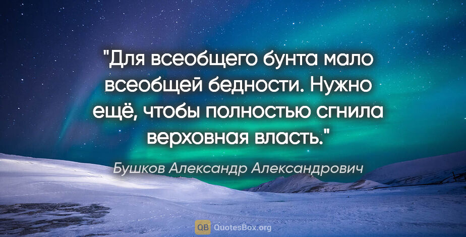 Бушков Александр Александрович цитата: "Для всеобщего бунта мало всеобщей бедности. Нужно ещё, чтобы..."