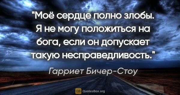 Гарриет Бичер-Стоу цитата: "Моё сердце полно злобы. Я не могу положиться на бога, если он..."