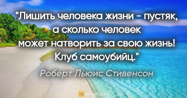 Роберт Льюис Стивенсон цитата: "Лишить человека жизни - пустяк, а сколько человек может..."