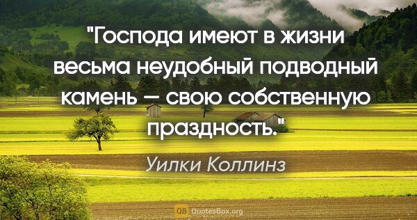 Уилки Коллинз цитата: "Господа имеют в жизни весьма неудобный подводный камень — свою..."