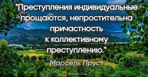 Марсель Пруст цитата: "Преступления индивидуальные прощаются, непростительна..."