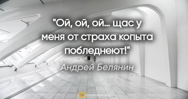 Андрей Белянин цитата: "Ой, ой, ой… щас у меня от страха копыта побледнеют!"