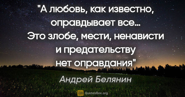 Андрей Белянин цитата: "А любовь, как известно, оправдывает все… Это злобе, мести,..."