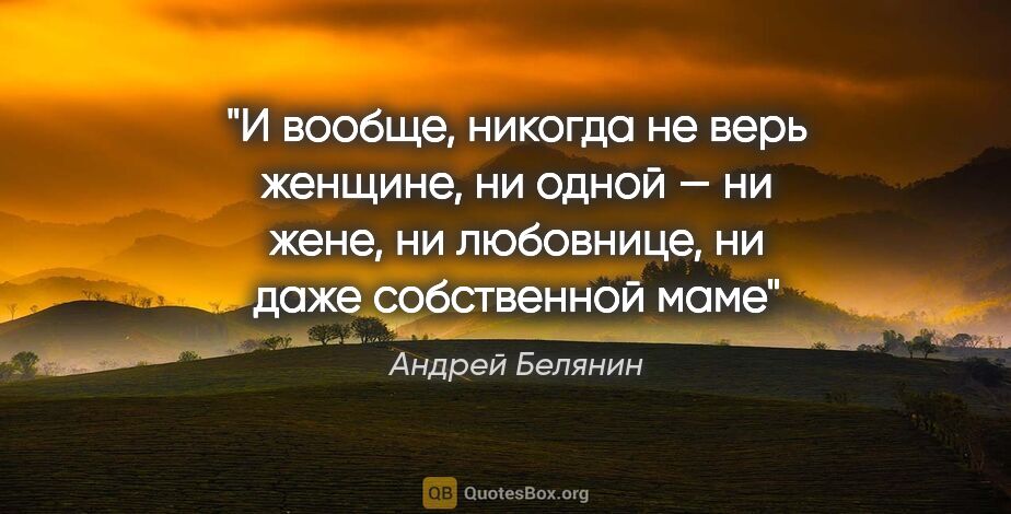 Андрей Белянин цитата: "И вообще, никогда не верь женщине, ни одной — ни жене, ни..."