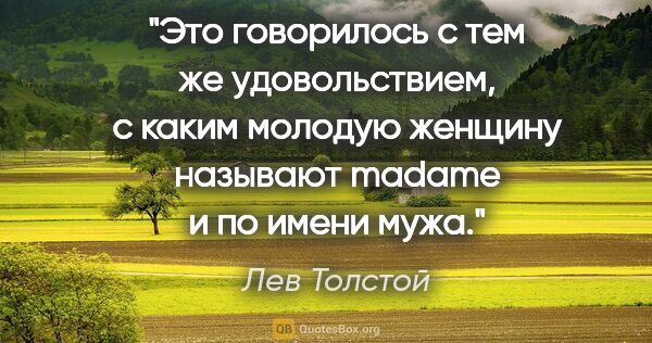 Лев Толстой цитата: "Это говорилось с тем же удовольствием, с каким молодую женщину..."