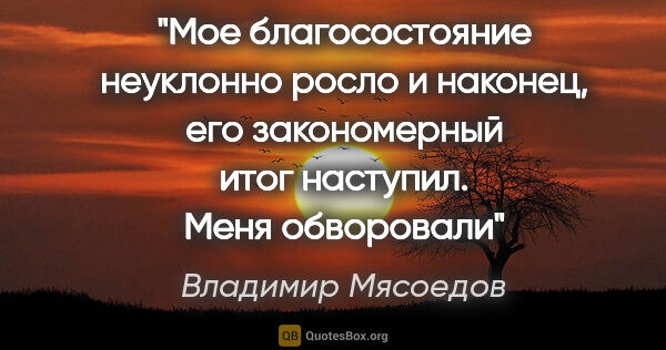 Владимир Мясоедов цитата: "Мое благосостояние неуклонно росло и наконец, его закономерный..."