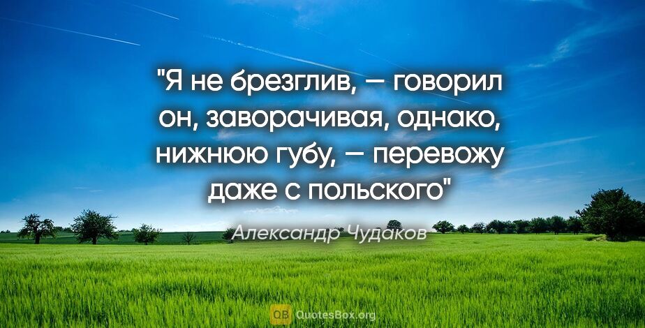Александр Чудаков цитата: ""Я не брезглив, — говорил он, заворачивая, однако, нижнюю..."