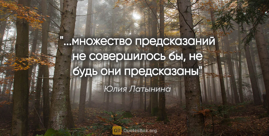 Юлия Латынина цитата: "множество предсказаний не совершилось бы, не будь они..."