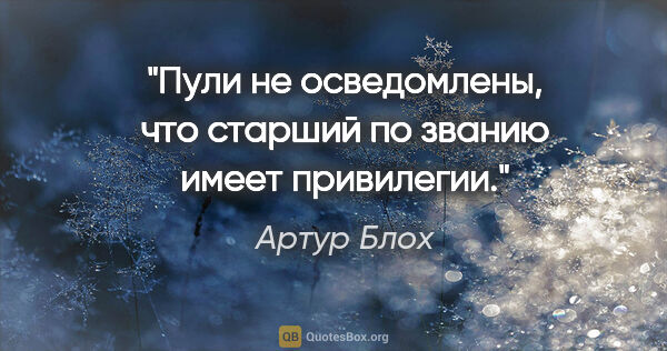 Артур Блох цитата: "Пули не осведомлены, что «старший по званию имеет привилегии»."