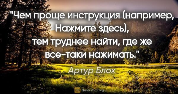 Артур Блох цитата: "Чем проще инструкция (например, «Нажмите здесь»), тем труднее..."