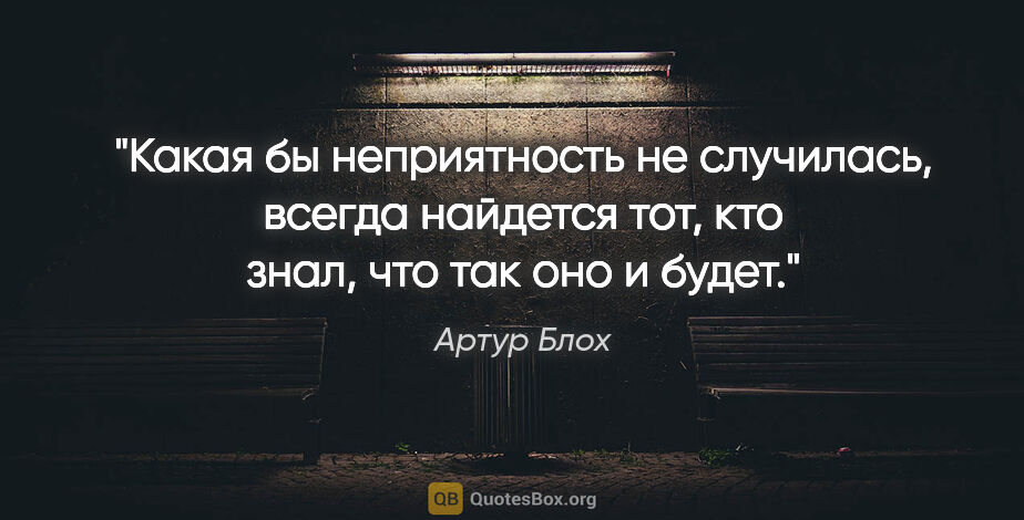 Артур Блох цитата: "Какая бы неприятность не случилась, всегда найдется тот, кто..."