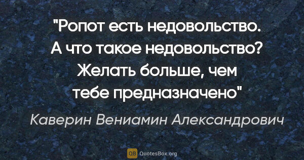 Каверин Вениамин Александрович цитата: "Ропот есть недовольство. А что такое недовольство? Желать..."