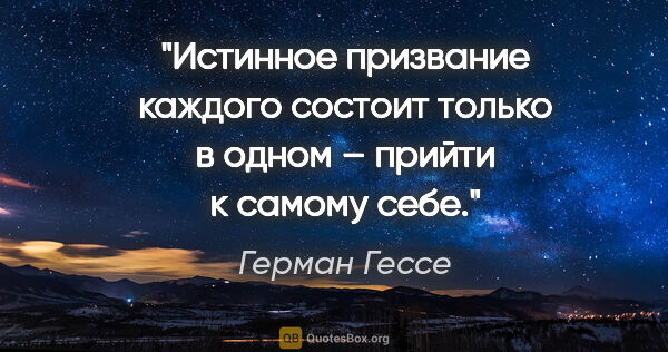 Герман Гессе цитата: "Истинное призвание каждого состоит только в одном – прийти к..."