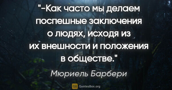 Мюриель Барбери цитата: "-Как часто мы делаем поспешные заключения о людях, исходя из..."