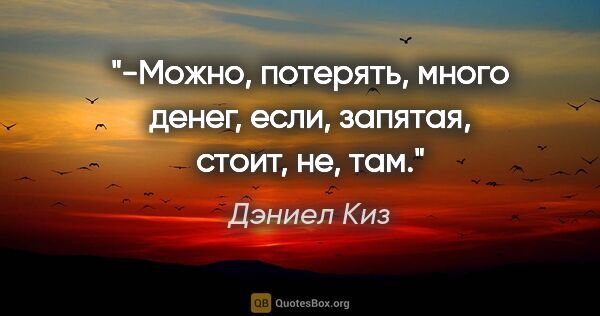 Дэниел Киз цитата: "-Можно, потерять, много денег, если, запятая, стоит, не, там."