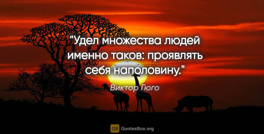 Виктор Гюго цитата: "Удел множества людей именно таков: проявлять себя наполовину."