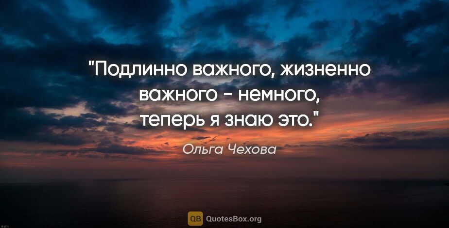 Ольга Чехова цитата: "Подлинно важного, жизненно важного - немного, теперь я знаю это."