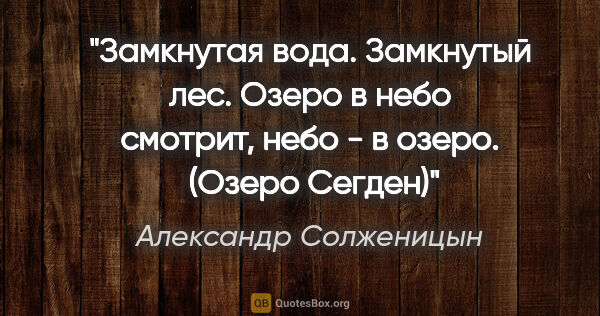 Александр Солженицын цитата: "Замкнутая вода. Замкнутый лес. Озеро в небо смотрит, небо - в..."