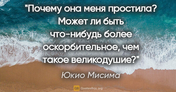 Юкио Мисима цитата: "Почему она меня простила? Может ли быть что-нибудь более..."