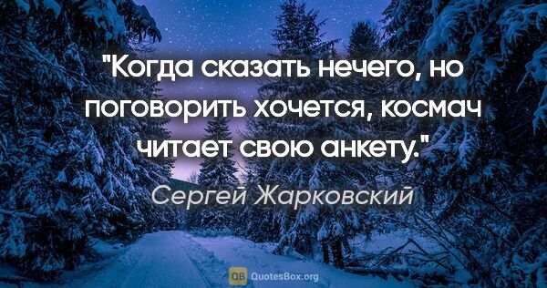 Сергей Жарковский цитата: "Когда сказать нечего, но поговорить хочется, космач читает..."