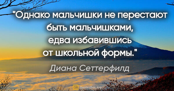 Диана Сеттерфилд цитата: "Однако мальчишки не перестают быть мальчишками, едва..."