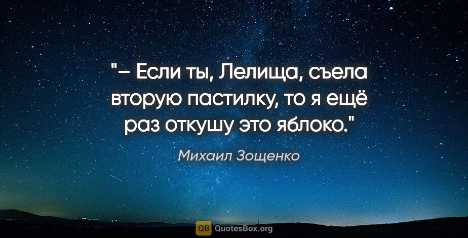 Михаил Зощенко цитата: "– Если ты, Лелища, съела вторую пастилку, то я ещё раз откушу..."