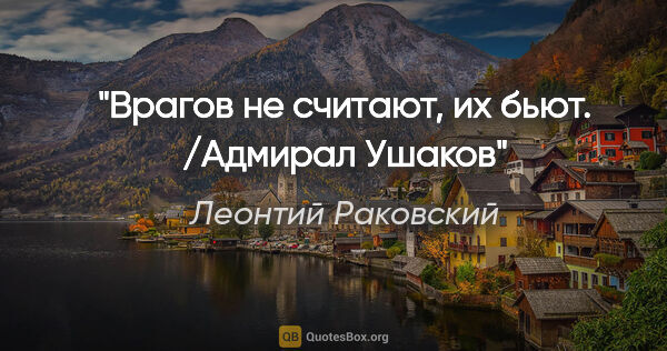 Леонтий Раковский цитата: "Врагов не считают, их бьют. /Адмирал Ушаков"