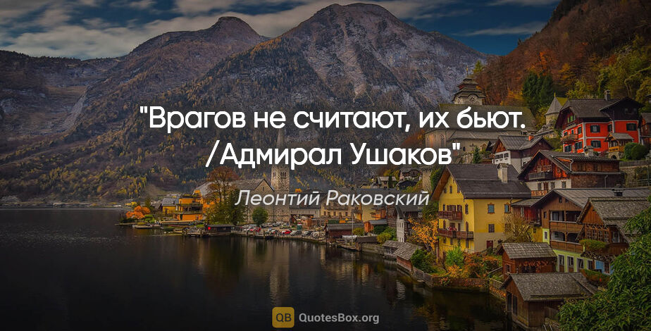 Леонтий Раковский цитата: "Врагов не считают, их бьют. /Адмирал Ушаков"
