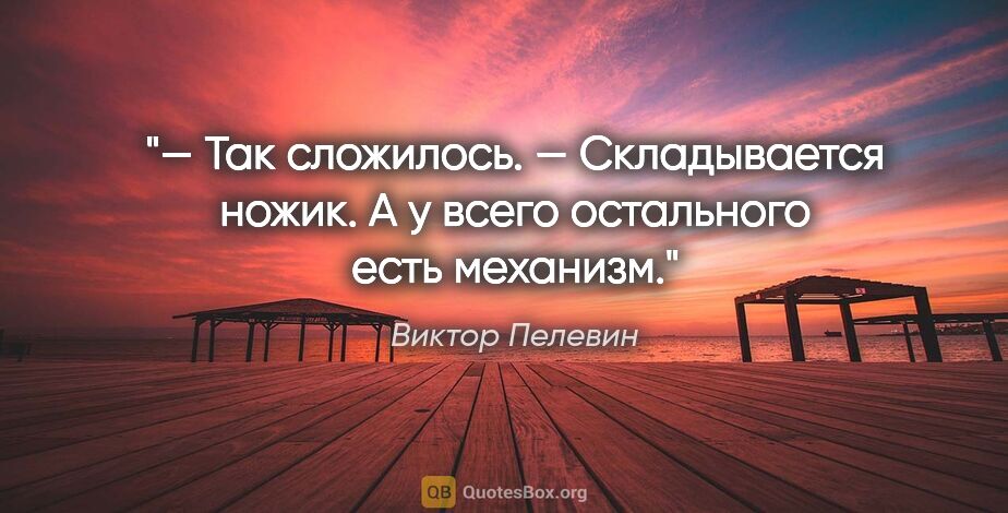 Виктор Пелевин цитата: ""— Так сложилось.

— Складывается ножик. А у всего остального..."