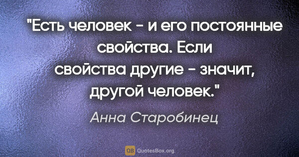 Анна Старобинец цитата: "Есть человек - и его постоянные свойства. Если свойства другие..."